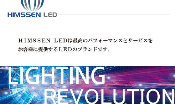 HIMSSEN LEDは最高のパフォーマンスとサービスをお客様に提供するLEDのブランドです。